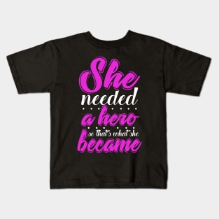 She Needed a Hero So That's What She Became Kids T-Shirt